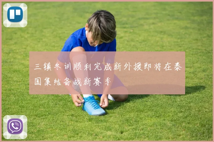 三镇冬训顺利完成新外援即将在泰国集结备战新赛季