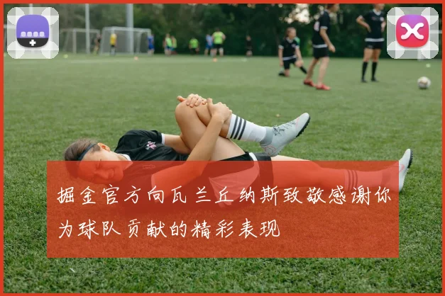 掘金官方向瓦兰丘纳斯致敬感谢你为球队贡献的精彩表现